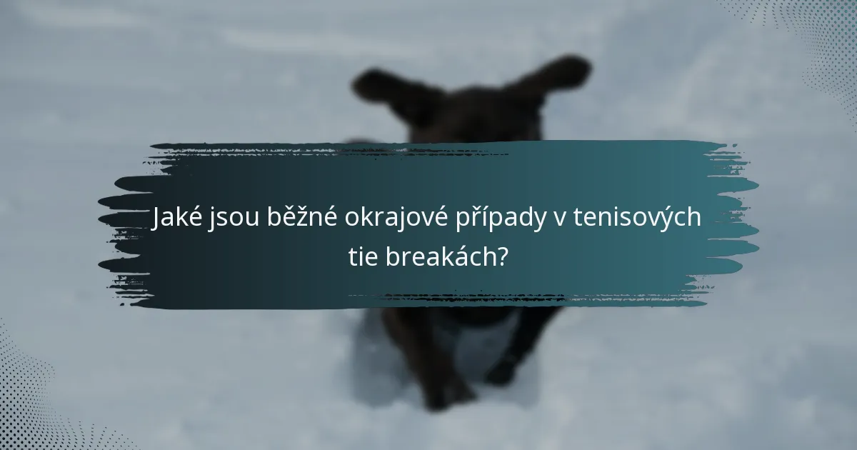 Jaké jsou běžné okrajové případy v tenisových tie breakách?