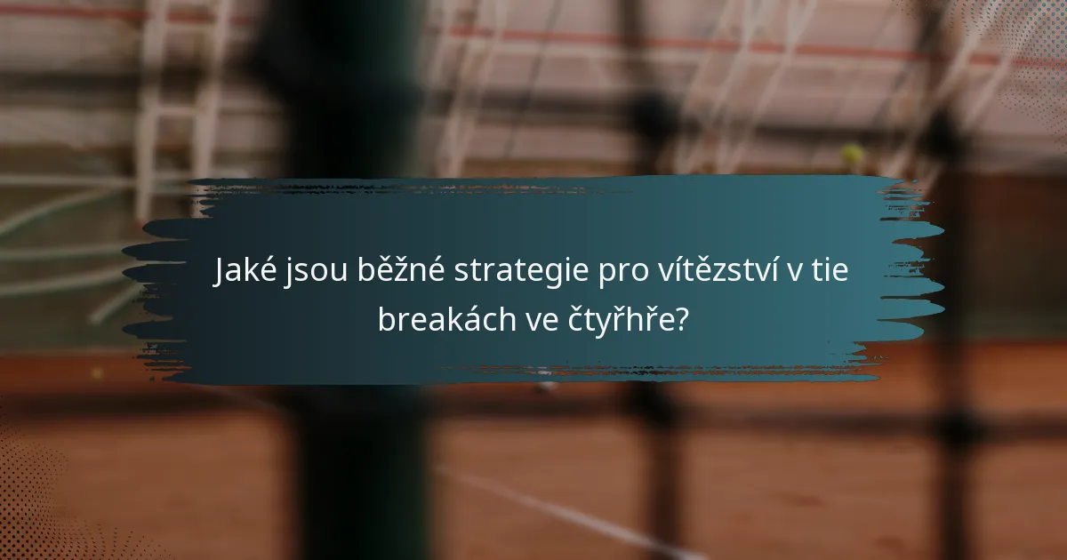 Jaké jsou běžné strategie pro vítězství v tie breakách ve čtyřhře?