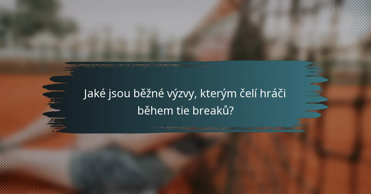 Jaké jsou běžné výzvy, kterým čelí hráči během tie breaků?