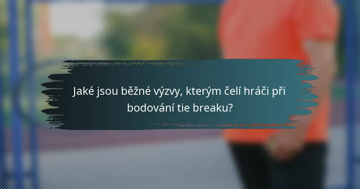 Jaké jsou běžné výzvy, kterým čelí hráči při bodování tie breaku?