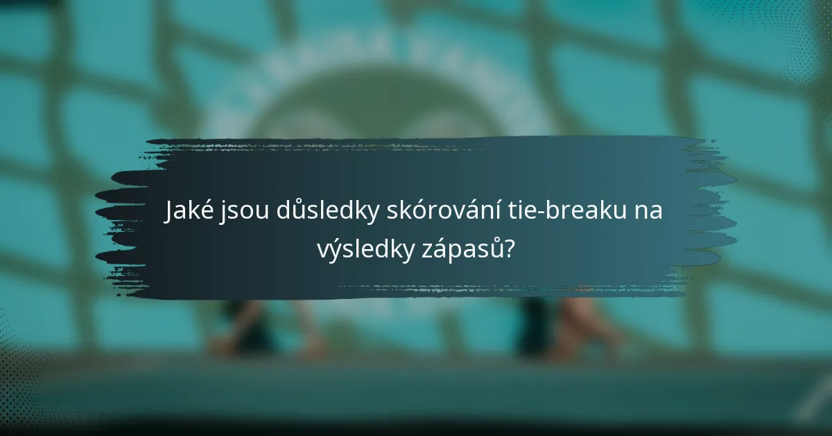 Jaké jsou důsledky skórování tie-breaku na výsledky zápasů?