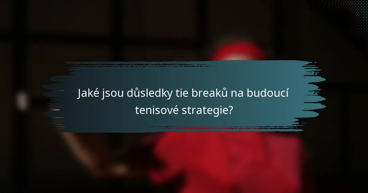 Jaké jsou důsledky tie breaků na budoucí tenisové strategie?