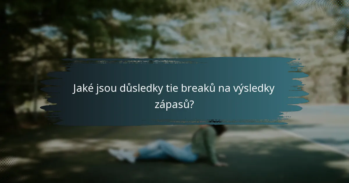 Jaké jsou důsledky tie breaků na výsledky zápasů?