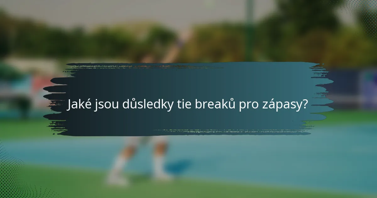 Jaké jsou důsledky tie breaků pro zápasy?