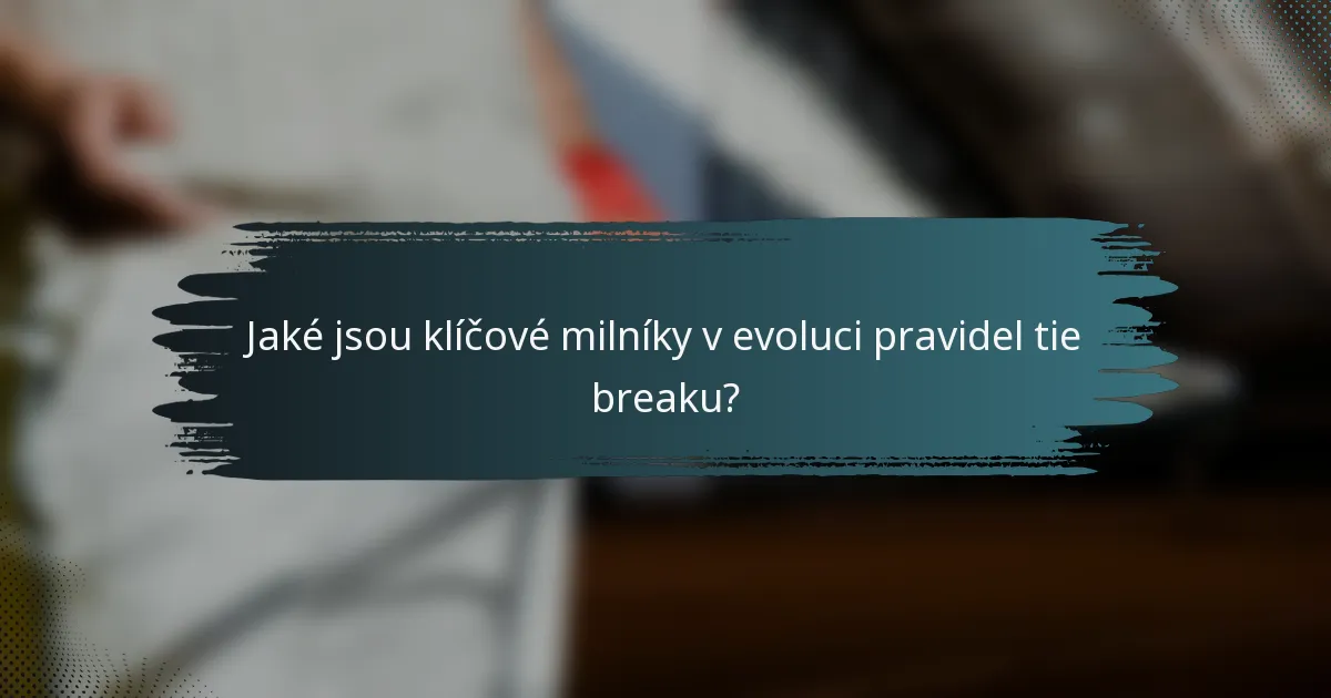 Jaké jsou klíčové milníky v evoluci pravidel tie breaku?
