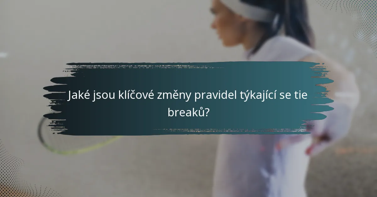 Jaké jsou klíčové změny pravidel týkající se tie breaků?