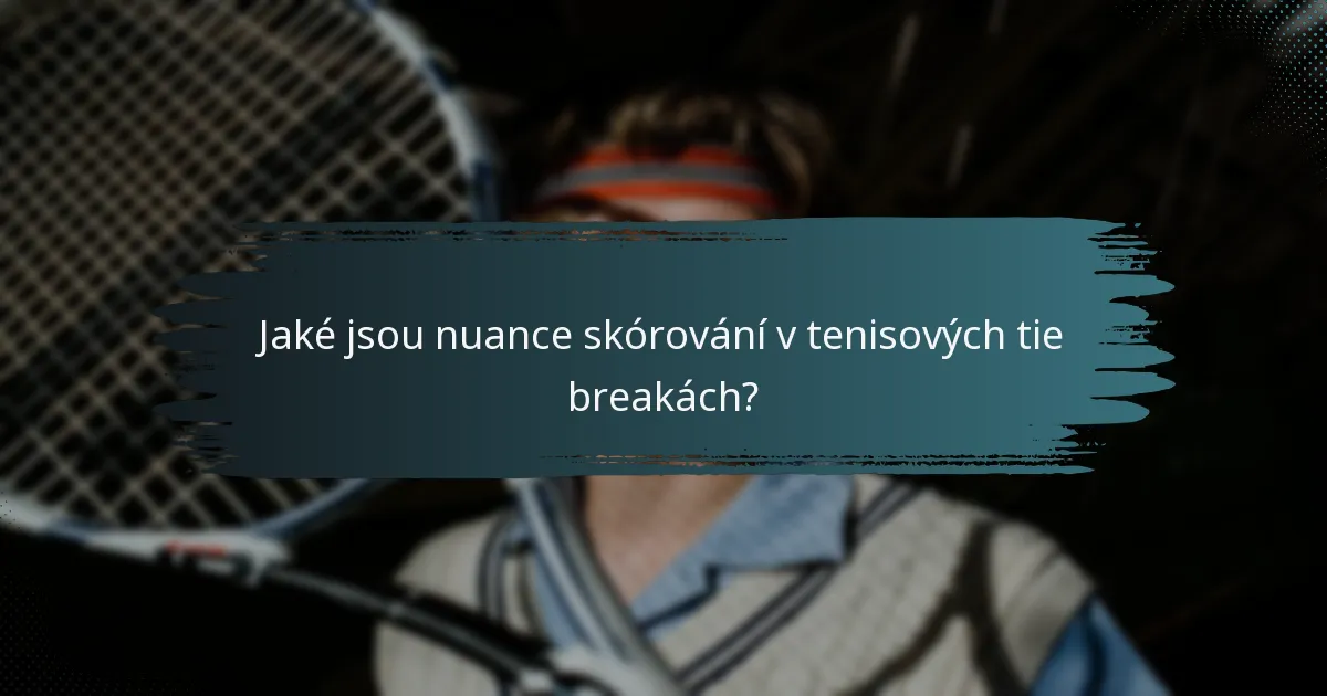 Jaké jsou nuance skórování v tenisových tie breakách?