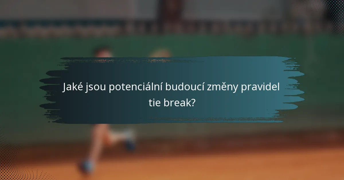 Jaké jsou potenciální budoucí změny pravidel tie break?