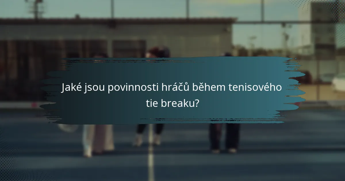 Jaké jsou povinnosti hráčů během tenisového tie breaku?