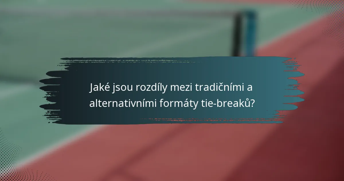 Jaké jsou rozdíly mezi tradičními a alternativními formáty tie-breaků?