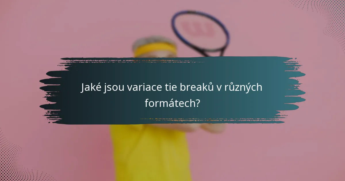 Jaké jsou variace tie breaků v různých formátech?