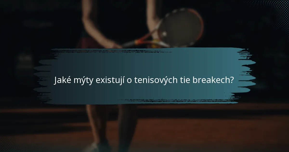 Jaké mýty existují o tenisových tie breakech?