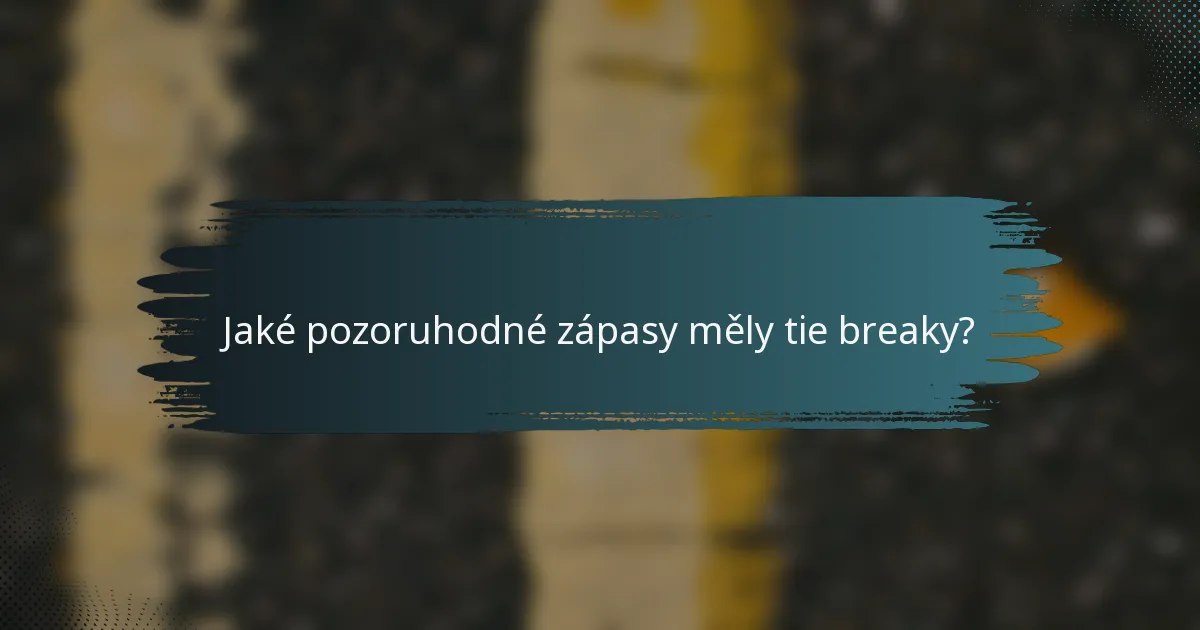 Jaké pozoruhodné zápasy měly tie breaky?