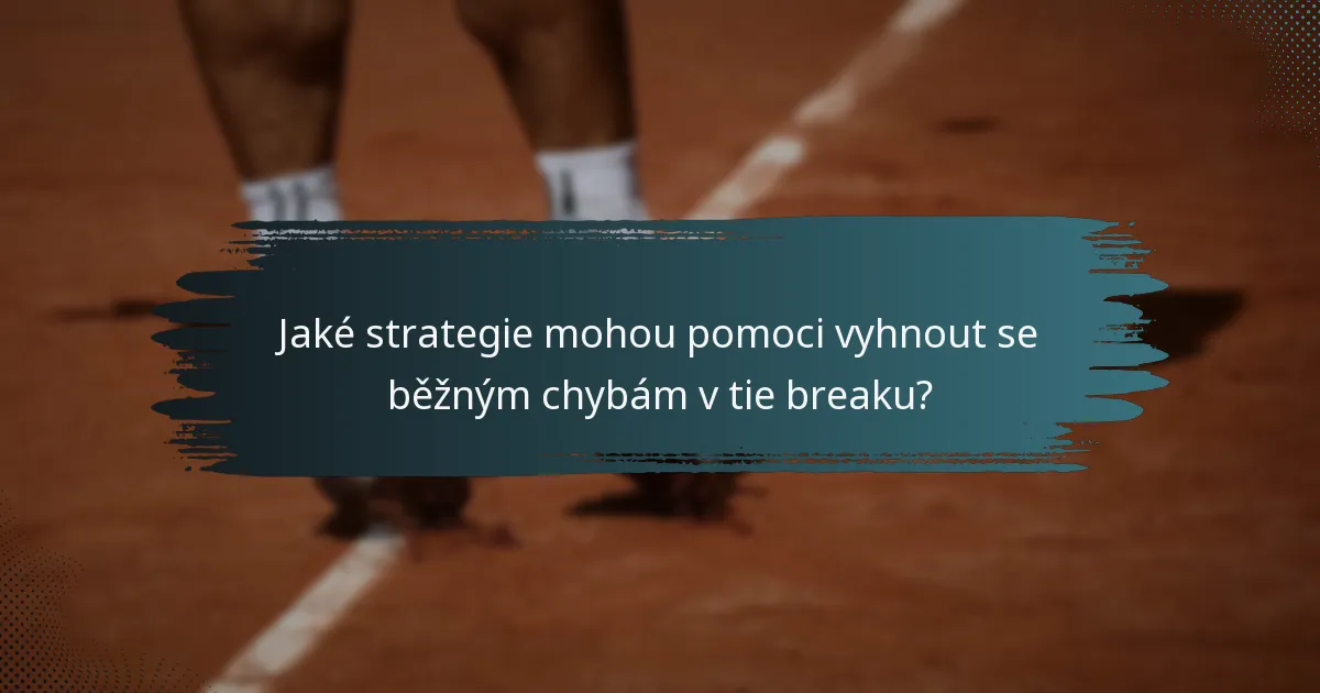 Jaké strategie mohou pomoci vyhnout se běžným chybám v tie breaku?