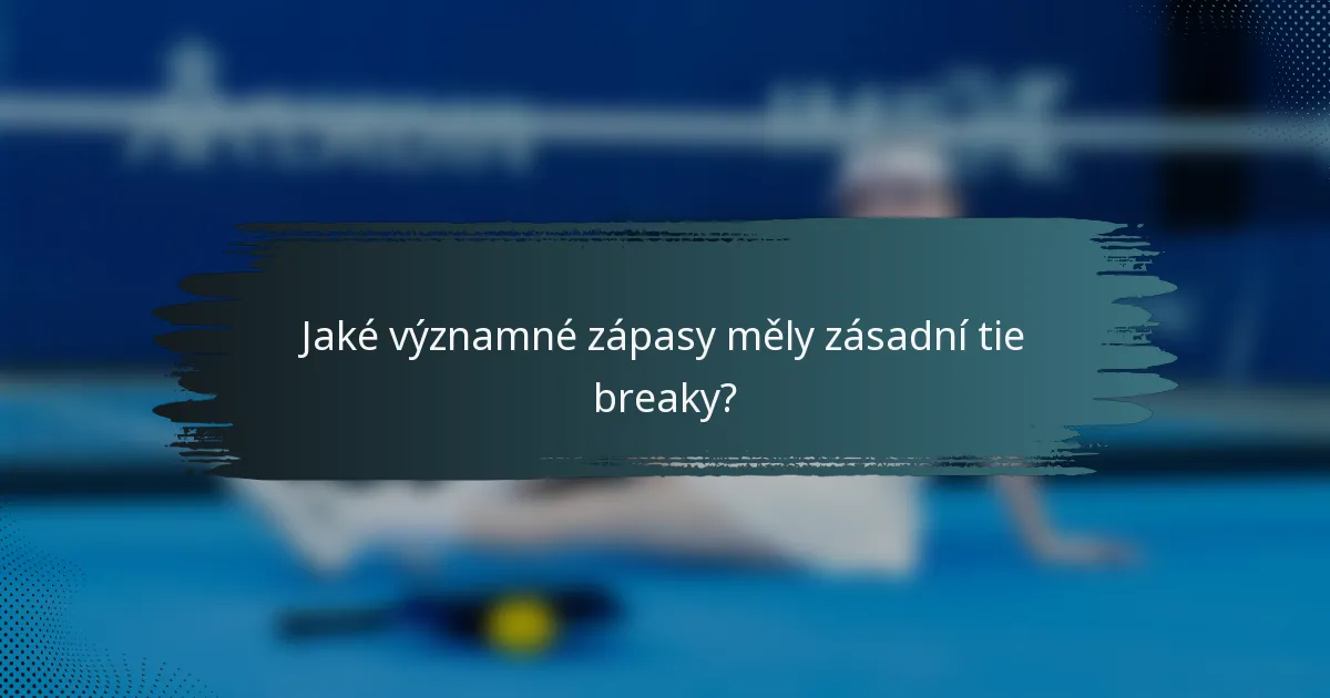 Jaké významné zápasy měly zásadní tie breaky?