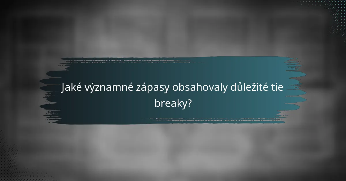 Jaké významné zápasy obsahovaly důležité tie breaky?