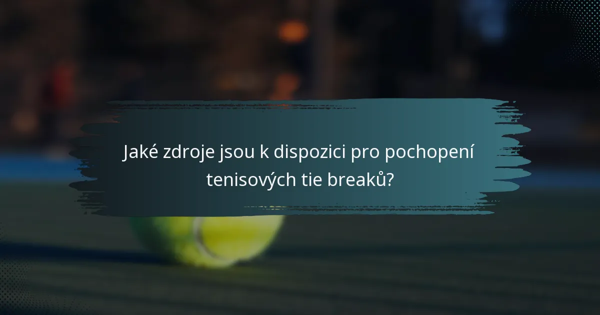 Jaké zdroje jsou k dispozici pro pochopení tenisových tie breaků?