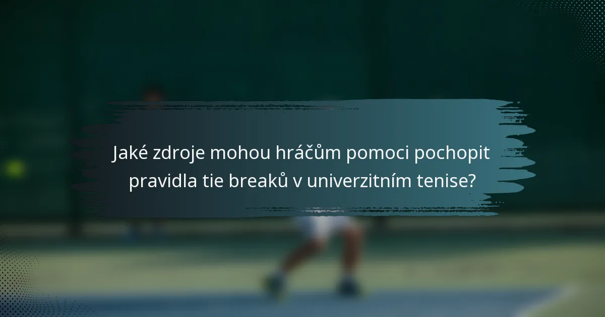 Jaké zdroje mohou hráčům pomoci pochopit pravidla tie breaků v univerzitním tenise?