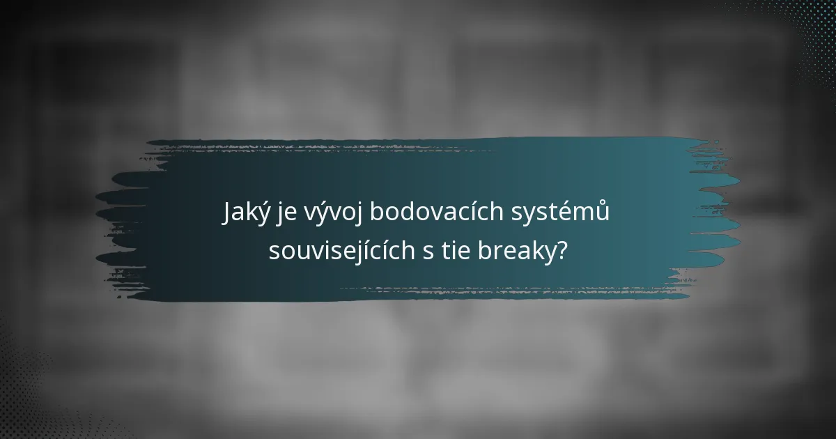 Jaký je vývoj bodovacích systémů souvisejících s tie breaky?