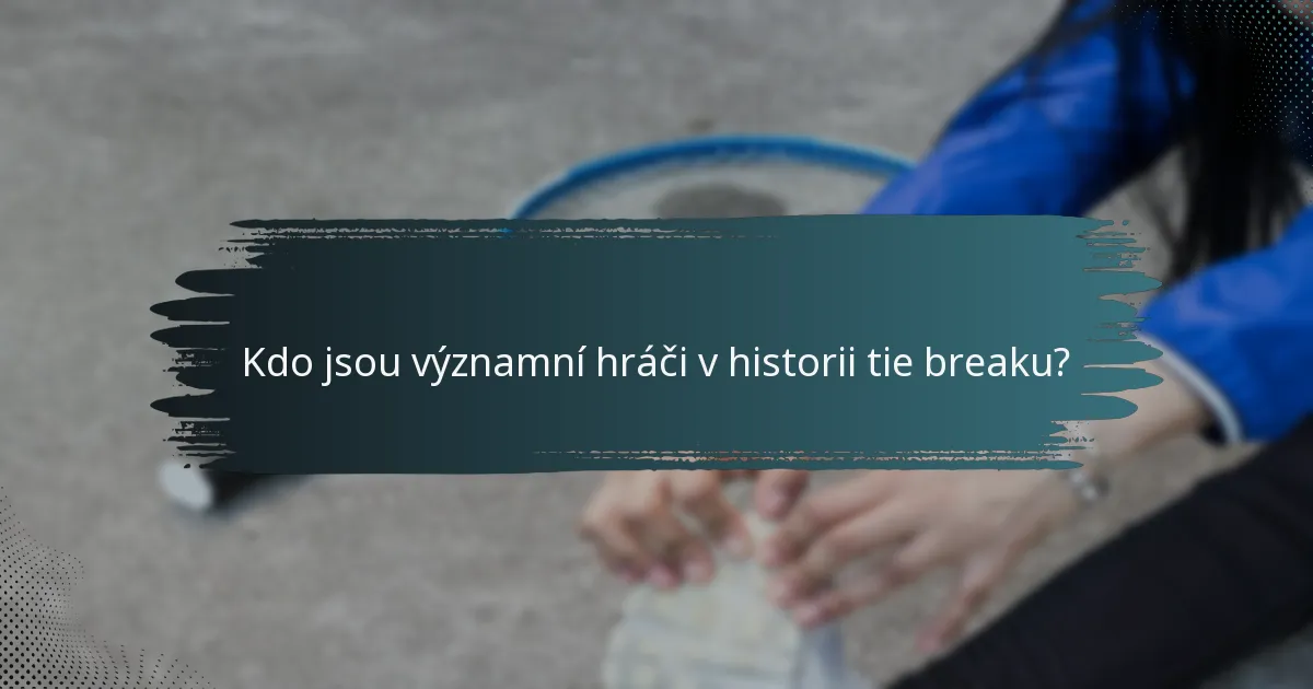 Kdo jsou významní hráči v historii tie breaku?