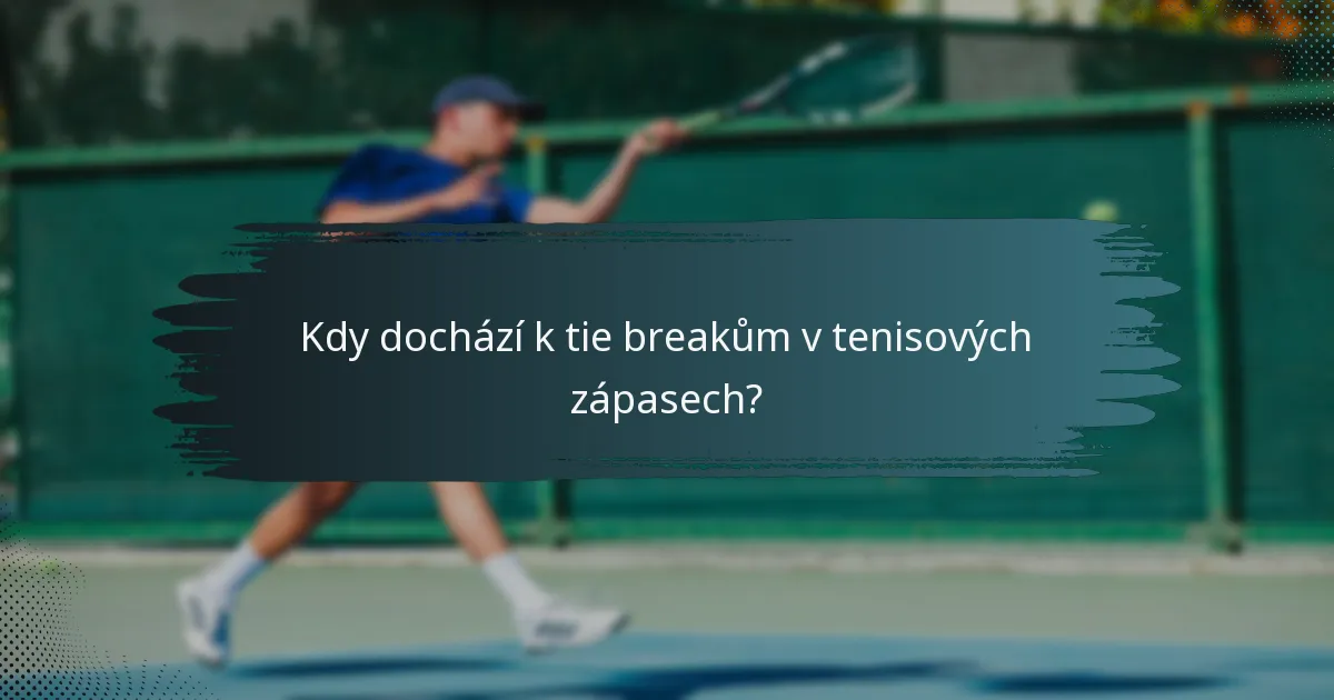 Kdy dochází k tie breakům v tenisových zápasech?