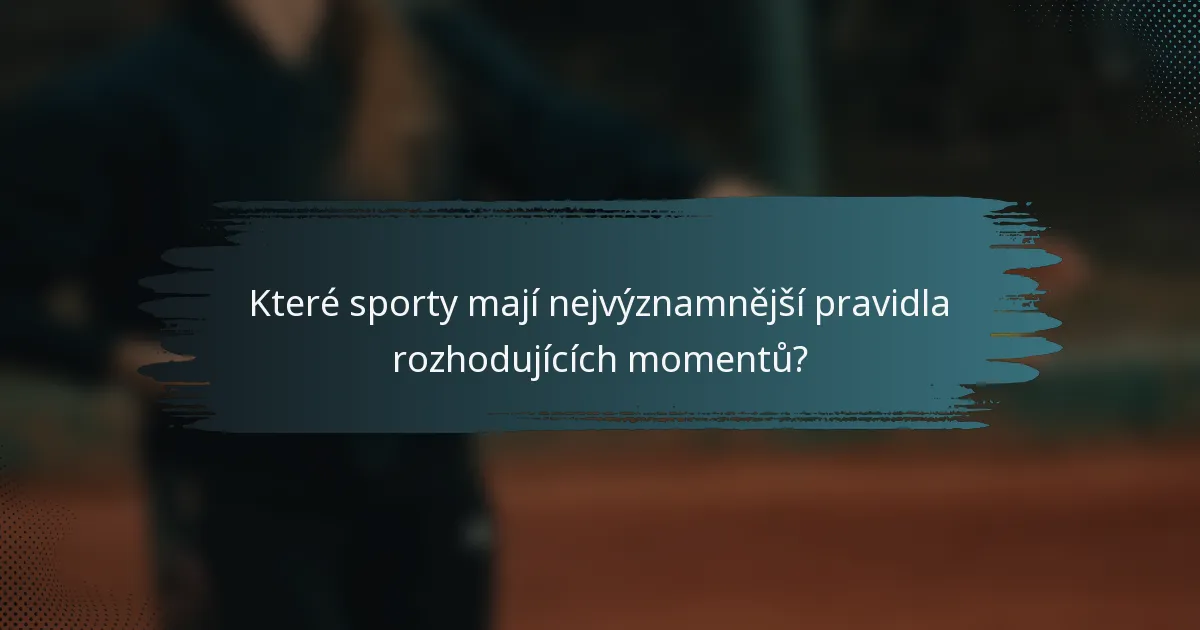 Které sporty mají nejvýznamnější pravidla rozhodujících momentů?