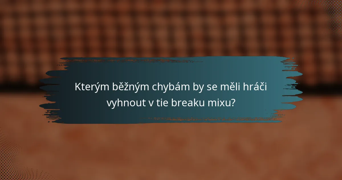 Kterým běžným chybám by se měli hráči vyhnout v tie breaku mixu?